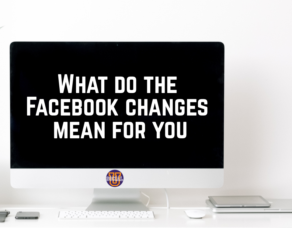 What the New Facebook Changes Mean For You Social U