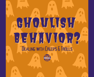 Ghoulish Behavior? Dealing with Creeps & Trolls
